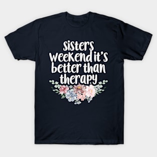 Sisters Weekend It's Better Than Therapy / Funny Sisters Gift Idea Floral Design T-Shirt